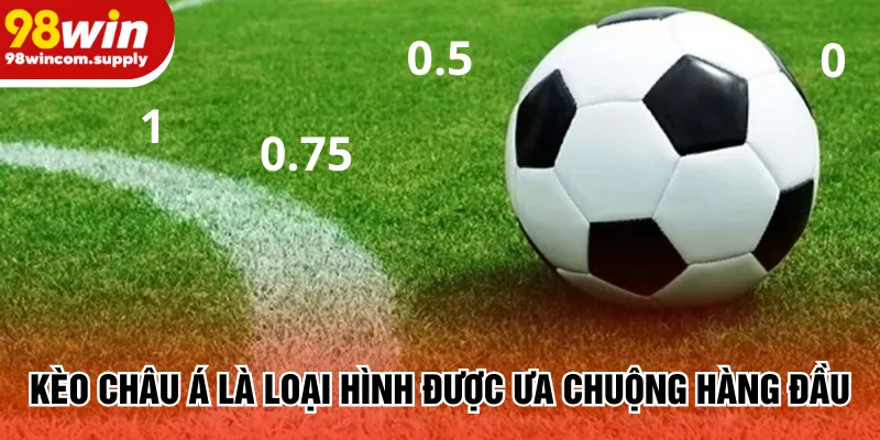 Kèo châu Á là loại hình được ưa chuộng hàng đầu
