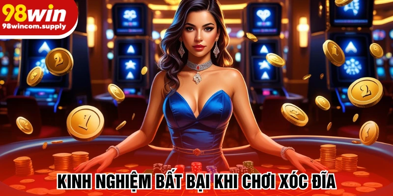 Kinh nghiệm bất bại khi đánh xóc đĩa