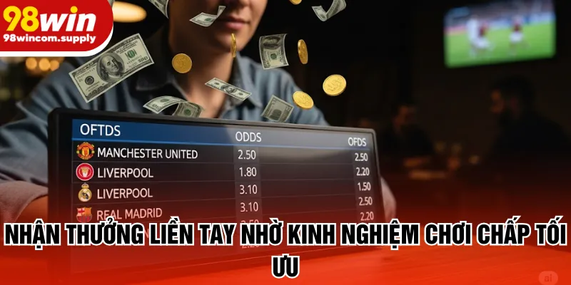 Nhận thưởng liền tay nhờ kinh nghiệm chơi chấp tối ưu