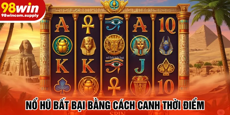 Nổ hũ bất bại bằng cách canh thời điểm