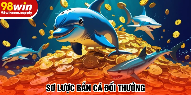 Sơ lược bắn cá đổi thưởng