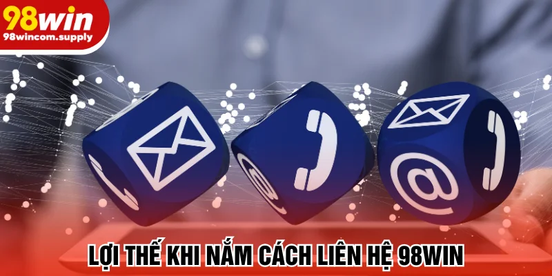 Ưu điểm khi biết cách liên hệ 98win